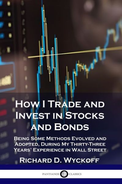 Cover for Richard D Wyckoff · How I Trade and Invest in Stocks and Bonds: Being Some Methods Evolved and Adopted, During My Thirty-Three Years' Experience in Wall Street (Paperback Book) (1922)