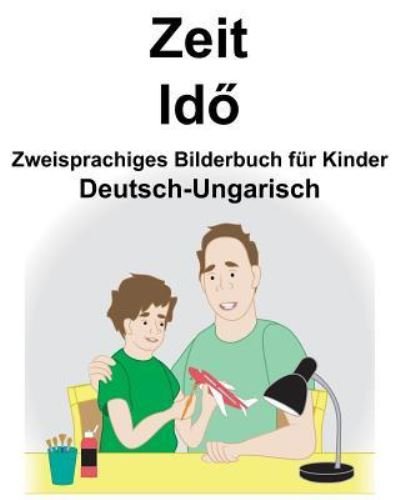 Deutsch-Ungarisch Zeit Zweisprachiges Bilderbuch fur Kinder - Richard Carlson Jr - Boeken - Independently Published - 9781790745364 - 4 december 2018
