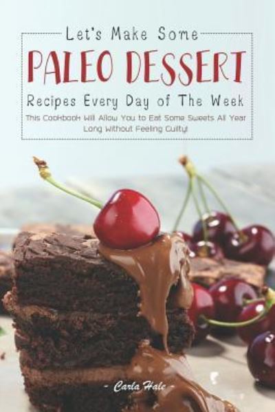 Cover for Carla Hale · Let's Make Some Paleo Dessert Recipes Every Day of the Week (Paperback Bog) (2019)