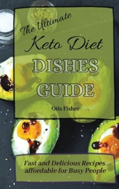 Cover for Otis Fisher · The Ultimate Keto Diet Dishes Guide: Fast and Delicious Recipes affordable for Busy People (Hardcover Book) (2021)
