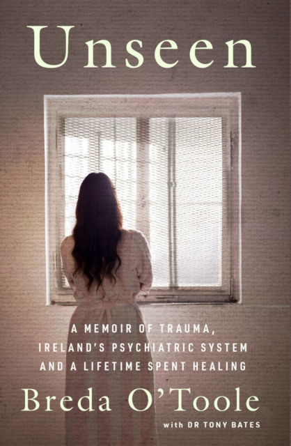 Cover for Breda O'Toole · Unseen: A Memoir of Trauma, Ireland’s Psychiatric System and a Lifetime spent Healing (Paperback Book) (2025)