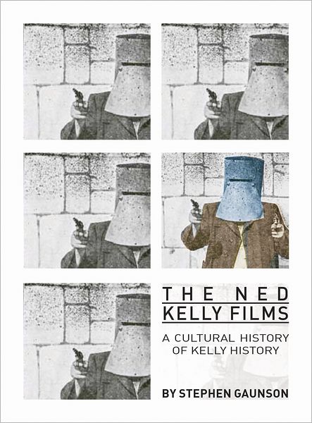 Cover for Gaunson, Stephen (RMIT University) · The Ned Kelly Films: A Cultural History of Kelly History (Paperback Book) (2013)