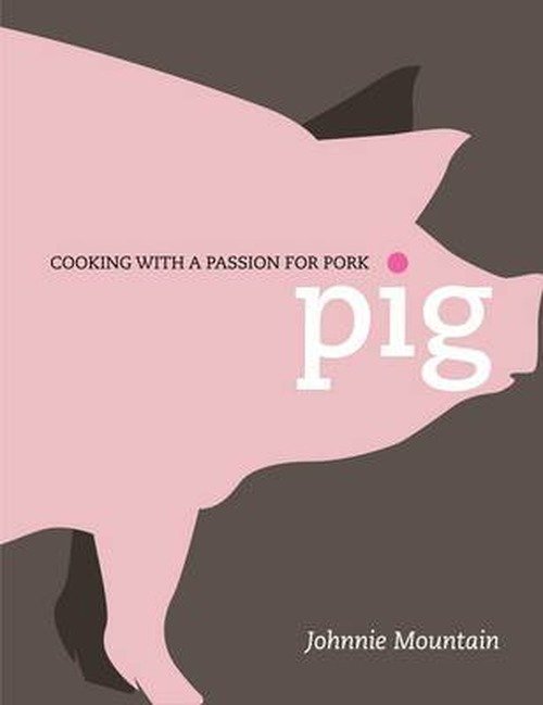 Cover for Johnnie Mountain · Pig: Cooking with a Passion for Pork (Innbunden bok) (2021)