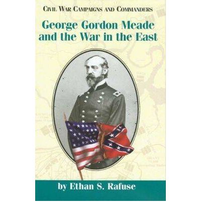 Cover for Ethan S. Rafuse · George Gordon Meade and the War in the East (Hardcover Book) (2003)