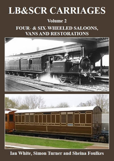 Cover for Ian White · LB&amp;SCR Carriages Volume 2: Four- and Six-wheeled Saloons, Vans and Restorations (Hardcover Book) (2016)