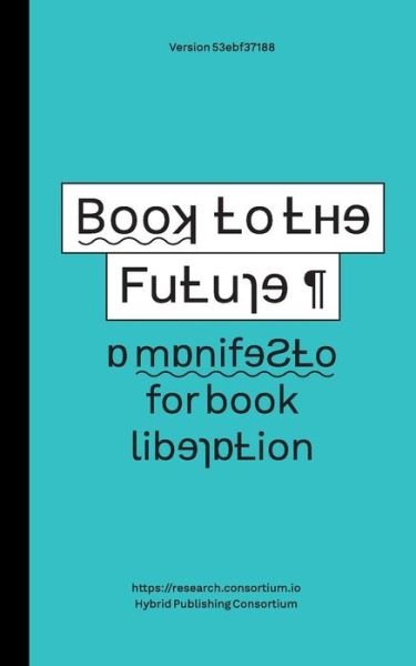 Cover for Simon Worthington · Book to the Future: A Manifesto for Book Liberation - Hybrid Publishing Consortium (Paperback Bog) [Large type / large print edition] (2015)