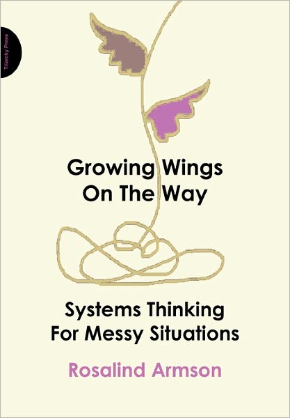 Growing Wings on the Way: Systems Thinking for Messy Situations - Rosalind Armson - Książki - Triarchy Press - 9781908009364 - 31 maja 2011