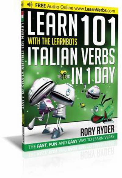 Learn 101 Italian Verbs In 1 Day: With LearnBots - LearnBots - Rory Ryder - Merchandise - iEdutainments Ltd - 9781908869364 - November 1, 2014