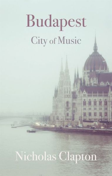 Cover for Nicholas Clapton · Budapest: City of Music - Armchair Traveller (Paperback Book) (2017)