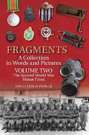 Cover for David James Parker · Fragments A Collection in Words and Pictures: Volume Two: The Second World War Home Front (Paperback Book) (2022)