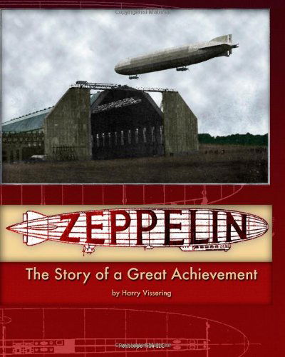 Zeppelin: The Story of a Great Achievement - Harry Vissering - Livres - Periscope Film, LLC - 9781935700364 - 10 mai 2010