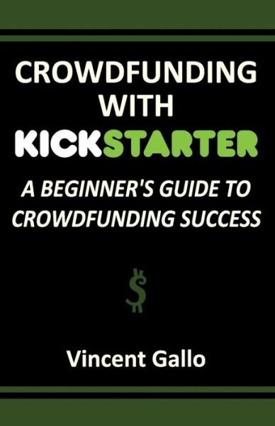 Cover for Vincent Gallo · Crowdfunding with Kickstarter: a Beginner's Guide to Crowdfunding Success (Paperback Book) (2014)