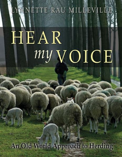 Hear my Voice: An Old World Approach to Herding - Lynnette Rau Milleville - Książki - Rowe Publishing - 9781939054364 - 1 marca 2015