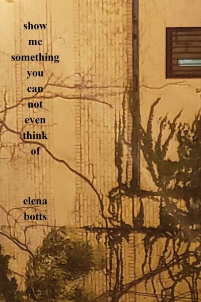 Cover for Elena Botts · Show Me Something You Can Not Even Think Of (Pocketbok) (2020)