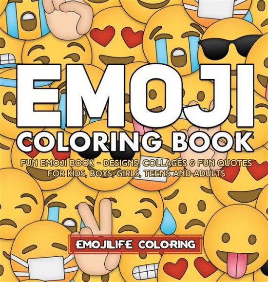 Cover for Emojilife Coloring · Emoji Coloring Book: Designs, Collages &amp; Fun Quotes for Kids, Boys, Girls, Teens and Adults (Hardcover Book) (2019)