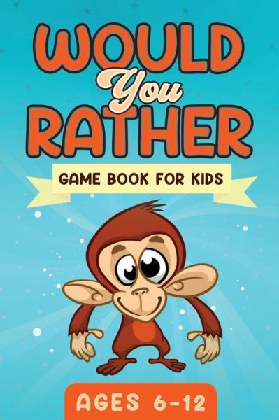Cover for Witty Publishing · Would You Rather Game Book For Kids Ages 6-12: The Book of Silly Scenarios, Challenging Choices, and Hilarious Situations the Whole Family Will Love (Game Book Gift Ideas) (Paperback Book) (2020)