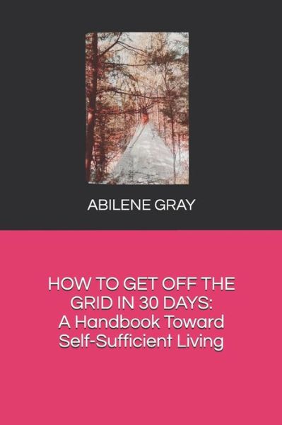 Cover for Abilene Gray · How to Get Off the Grid in 30 Days (Paperback Book) (2019)