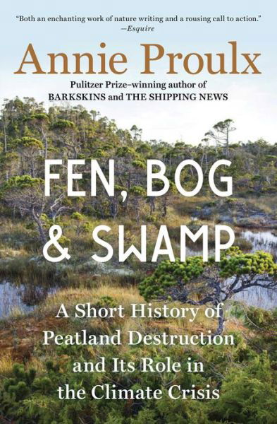 Cover for Annie Proulx · Fen, Bog and Swamp: A Short History of Peatland Destruction and Its Role in the Climate Crisis (Paperback Bog) (2023)