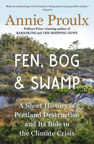 Cover for Annie Proulx · Fen, Bog and Swamp: A Short History of Peatland Destruction and Its Role in the Climate Crisis (Paperback Bog) (2023)