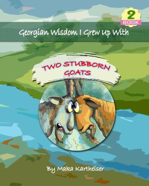 Cover for Maka Kartheiser · Georgian Wisdom I Grew Up With : Two Stubborn Goats (Taschenbuch) (2018)