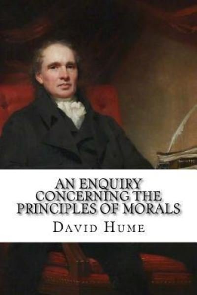 An Enquiry Concerning the Principles of Morals - David Hume - Libros - Createspace Independent Publishing Platf - 9781986878364 - 27 de marzo de 2018