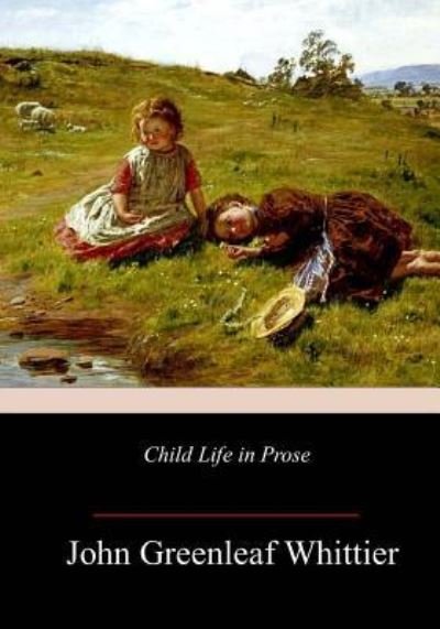 Cover for John Greenleaf Whittier · Child Life in Prose (Paperback Book) (2018)