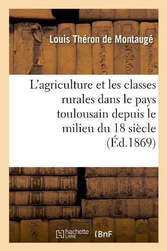 Louis Theron de Montauge · L'Agriculture Et Les Classes Rurales Dans Le Pays Toulousain Depuis Le Milieu Du 18 Siecle (Ed.1869) - Savoirs Et Traditions (Paperback Book) [French edition] (2012)