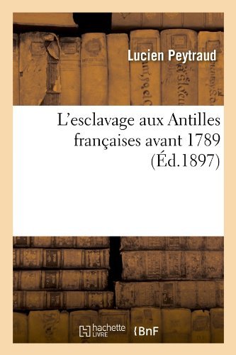 Peytraud L · L'esclavage aux Antilles francaises avant 1789 (Ed.1897) - Histoire (Paperback Bog) [1897 edition] (2012)
