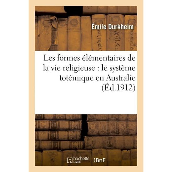 Cover for Emile Durkheim · Les Formes Elementaires de la Vie Religieuse: Le Systeme Totemique En Australie (Paperback Bog) (2017)