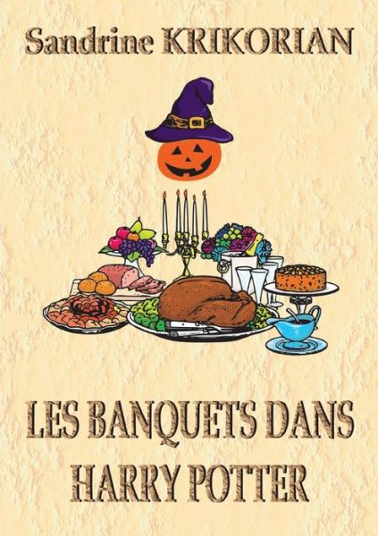 Les banquets dans Harry Potter - Sandrine Krikorian - Books - Books on Demand - 9782322381364 - November 26, 2021