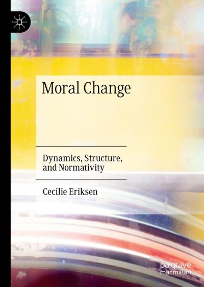 Cover for Cecilie Eriksen · Moral Change: Dynamics, Structure, and Normativity (Innbunden bok) [1st ed. 2020 edition] (2020)