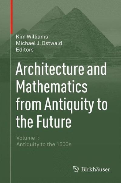 Cover for Kim Williams · Architecture and Mathematics from Antiquity to the Future: Volume I: Antiquity to the 1500s (Gebundenes Buch) [2015 edition] (2015)