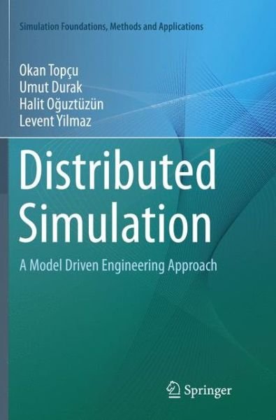 Cover for Okan Topcu · Distributed Simulation: A Model Driven Engineering Approach - Simulation Foundations, Methods and Applications (Pocketbok) [Softcover reprint of the original 1st ed. 2016 edition] (2018)