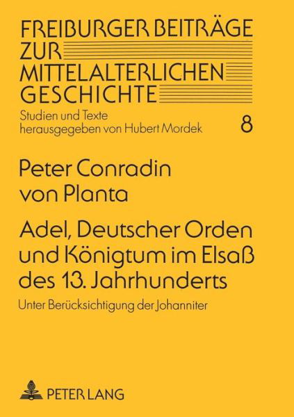 Cover for Peter Conradin Von Planta · Adel, Deutscher Orden Und Koenigtum Im Elsass Des 13. Jahrhunderts: Unter Beruecksichtigung Der Johanniter - Freiburger Beitraege Zur Mittelalterlichen Geschichte (Paperback Book) (1997)