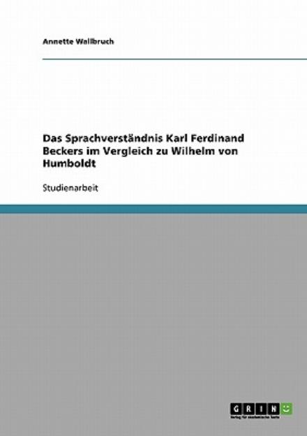 Cover for Annette Wallbruch · Das Sprachverstandnis Karl Ferdinand Beckers im Vergleich zu Wilhelm von Humboldt (Paperback Book) [German edition] (2008)