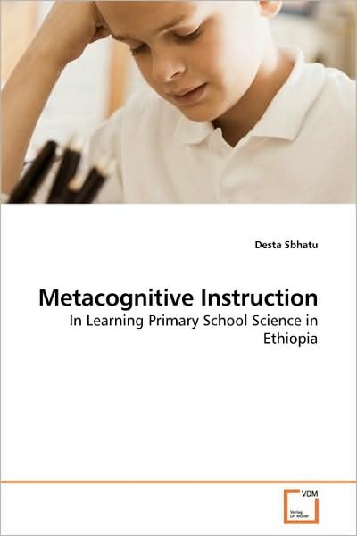Cover for Desta Sbhatu · Metacognitive Instruction: in Learning Primary School Science in Ethiopia (Paperback Bog) (2009)