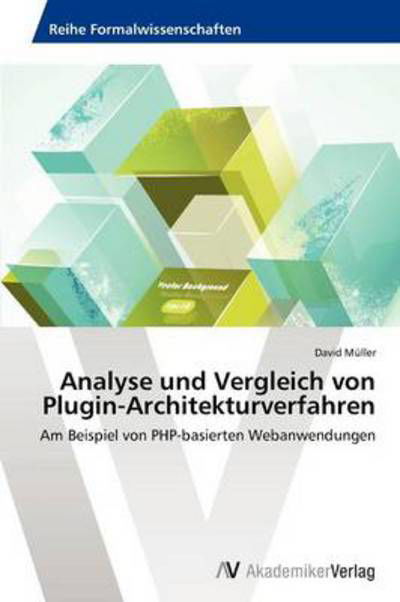 Cover for David Müller · Analyse Und Vergleich Von Plugin-architekturverfahren: Am Beispiel Von Php-basierten Webanwendungen (Pocketbok) [German edition] (2012)