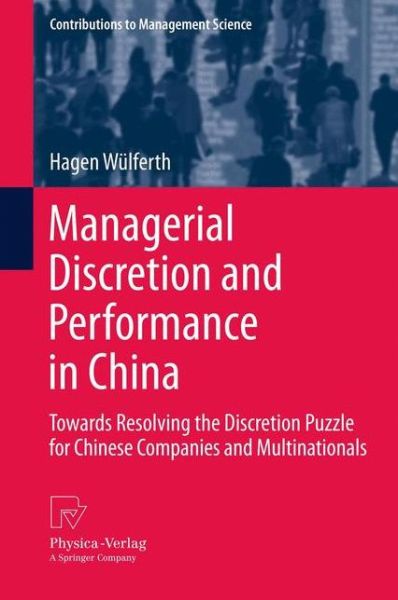 Cover for Hagen Wulferth · Managerial Discretion and Performance in China: Towards Resolving the Discretion Puzzle for Chinese Companies and Multinationals - Contributions to Management Science (Hardcover Book) [2013 edition] (2013)