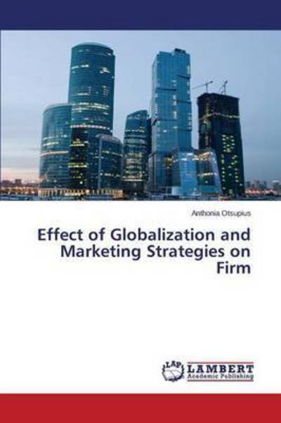 Cover for Otsupius Anthonia · Effect of Globalization and Marketing Strategies on Firm (Paperback Book) (2015)