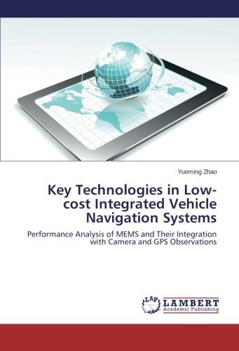 Cover for Yueming Zhao · Key Technologies in Low-cost Integrated Vehicle Navigation Systems: Performance Analysis of Mems and Their Integration with Camera and Gps Observations (Pocketbok) (2013)