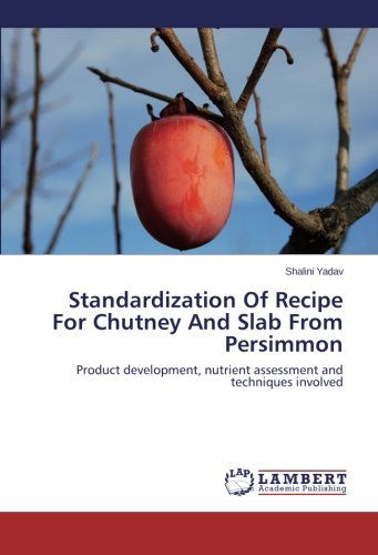 Cover for Shalini Yadav · Standardization of Recipe for Chutney and Slab from Persimmon: Product Development, Nutrient Assessment and Techniques Involved (Paperback Book) (2014)