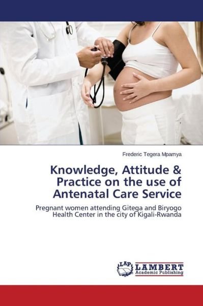 Cover for Tegera Mpamya Frederic · Knowledge, Attitude &amp; Practice on the Use of Antenatal Care Service (Paperback Bog) (2015)