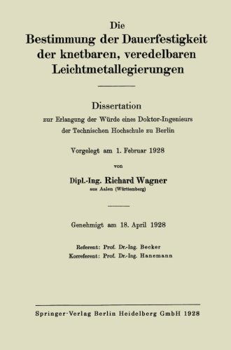 Cover for Wagner, Richard (Princeton Ma) · Die Bestimmung Der Dauerfestigkeit Der Knetbaren, Veredelbaren Leichtmetallegierungen: Dissertation Zur Erlangung Der Wurde Eines Doktor-Ingenieurs Der Technischen Hochschule Zu Berlin (Taschenbuch) [1928 edition] (1928)