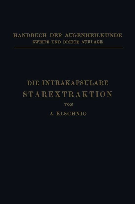 Cover for Anton Elschnig · Die Intrakapsulare Starextraktion - Handbuch Der Gesamten Augenheilkunde (Paperback Book) [Softcover Reprint of the Original 1st 1932 edition] (1932)