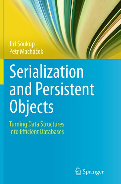 Cover for Jiri Soukup · Serialization and Persistent Objects: Turning Data Structures into Efficient Databases (Paperback Book) [Softcover reprint of the original 1st ed. 2014 edition] (2016)