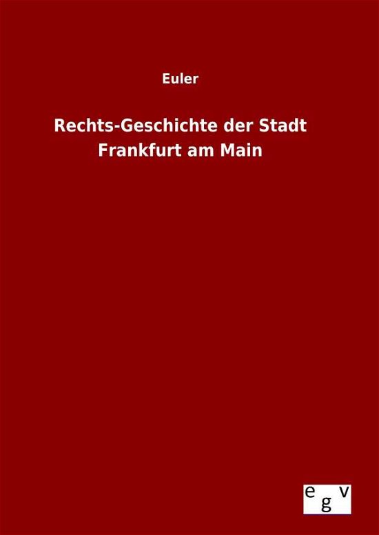 Rechts-geschichte Der Stadt Frankfurt Am Main - Euler - Books - Salzwasser-Verlag Gmbh - 9783734006364 - August 29, 2015