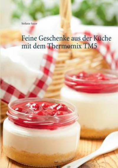 Cover for Stefanie Sauer · Feine Geschenke Aus Der Kuche Mit Dem Thermomix Tm5 (Paperback Book) (2015)