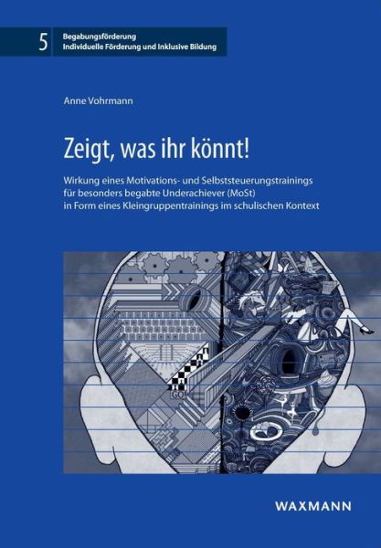 Cover for Anne Vohrmann · Zeigt, was ihr koennt!: Wirkung eines Motivations- und Selbststeuerungstrainings fur besonders begabte Underachiever (MoSt) in Form eines Kleingruppentrainings im schulischen Kontext (Pocketbok) (2019)