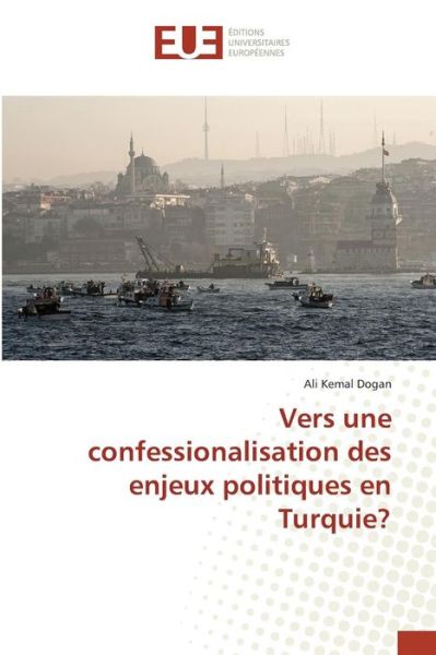 Vers Une Confessionalisation Des Enjeux Politiques en Turquie? - Dogan Ali Kemal - Bücher - Editions Universitaires Europeennes - 9783841674364 - 28. Februar 2018