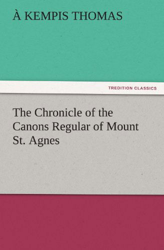 Cover for À Kempis Thomas · The Chronicle of the Canons Regular of Mount St. Agnes (Tredition Classics) (Paperback Book) (2011)